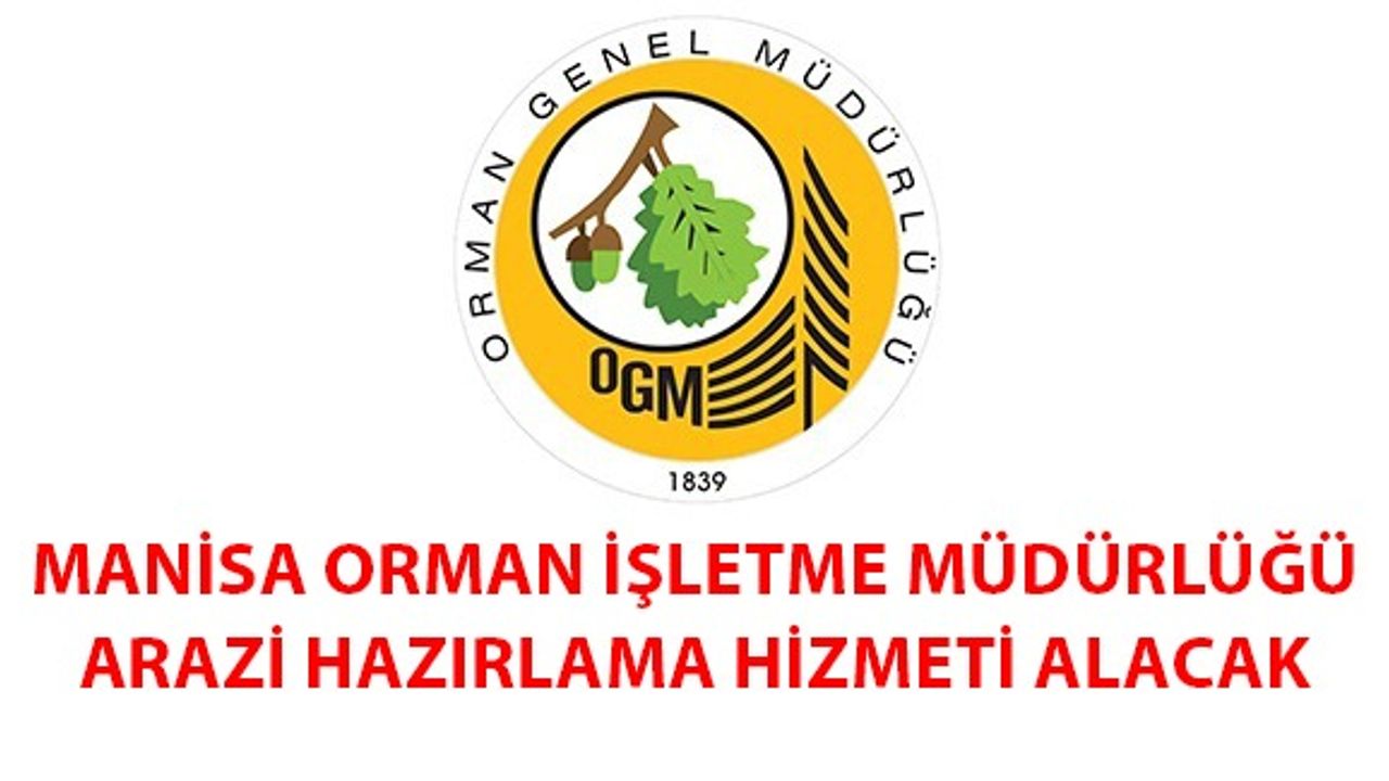 Manisa Orman İşletme Müdürlüğü Arazi hazırlama hizmeti alacak
