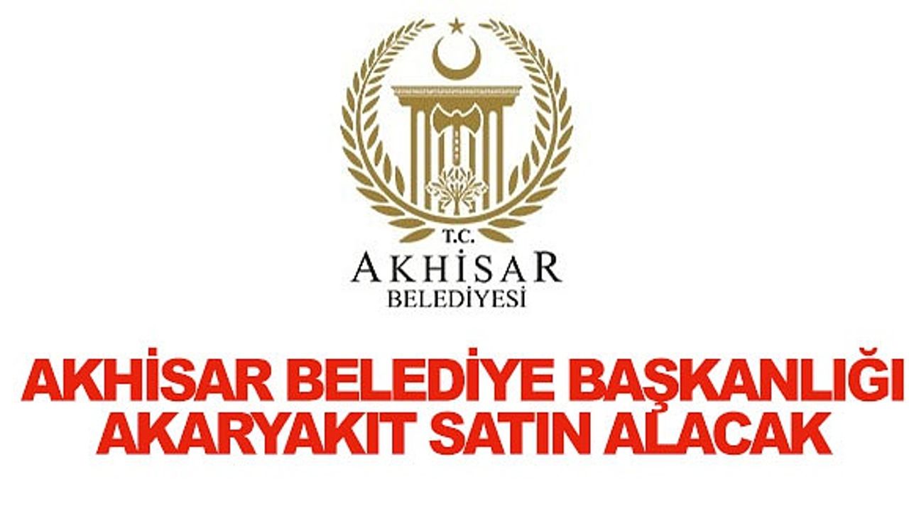 Akhisar Belediye Başkanlığı Akaryakıt Satın Alacak