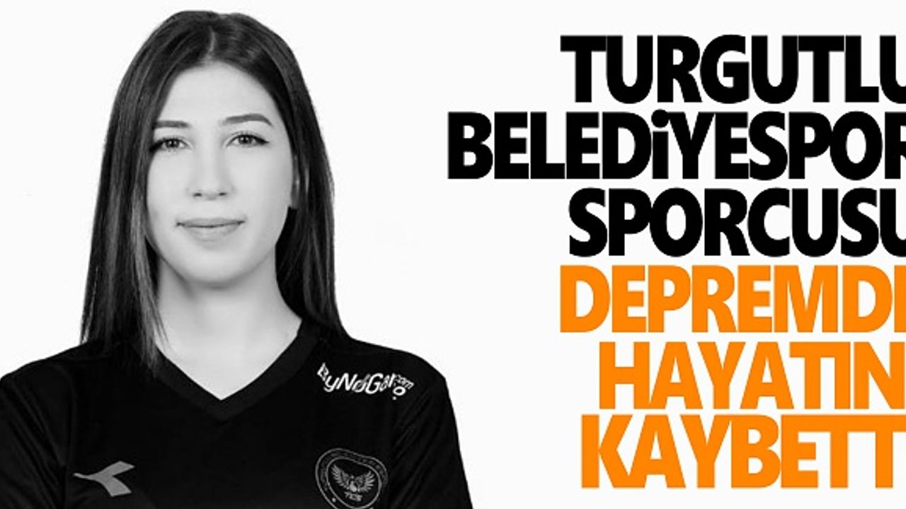 Turgutlu Belediyespor sporcusu depremde hayatını kaybetti  