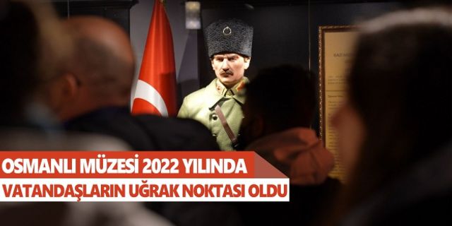 Osmanlı Müzesi 2022 yılında on binlerce ziyaretçi ağırladı
